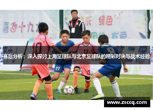 赛后分析:深入探讨上海足球队与北京足球队的精彩对决与战术经验