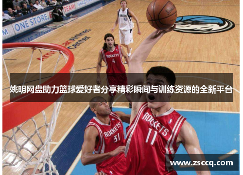姚明网盘助力篮球爱好者分享精彩瞬间与训练资源的全新平台