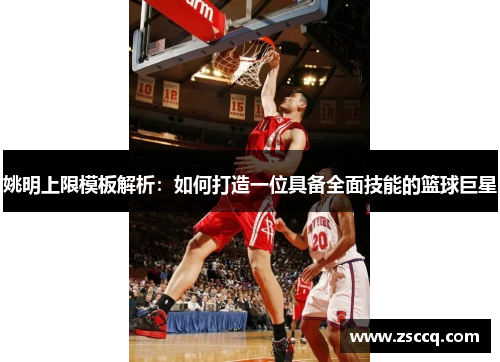 姚明上限模板解析：如何打造一位具备全面技能的篮球巨星