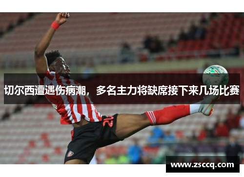 切尔西遭遇伤病潮，多名主力将缺席接下来几场比赛
