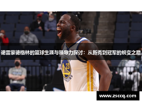 德雷蒙德格林的篮球生涯与领导力探讨：从新秀到冠军的蜕变之路
