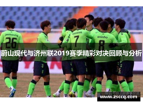 蔚山现代与济州联2019赛季精彩对决回顾与分析